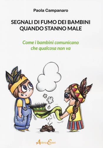 Segnali di fumo dei bambini quando stanno male. Come i bambini comunicano quando qualcosa non va - Paola Campanaro - Libro Aldenia Edizioni 2019, Pratiche di benessere | Libraccio.it