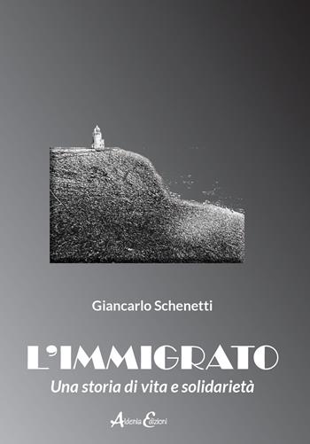 L'immigrato. Una storia di vita e solidarietà - Giancarlo Schenetti - Libro Aldenia Edizioni 2021, Ipotesi | Libraccio.it