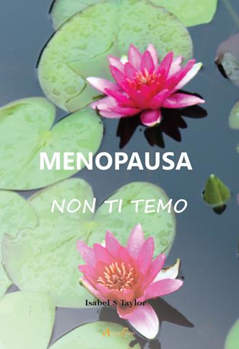 Menopausa non ti temo - Isabel S. Taylor - Libro Aldenia Edizioni 2021, Pratiche di benessere | Libraccio.it