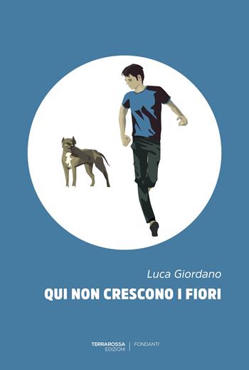 Qui non crescono i fiori - Luca Giordano - Libro TerraRossa 2021, Fondanti | Libraccio.it