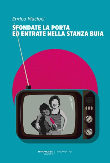 Sfondate la porta ed entrate nella stanza buia - Enrico Macioci - Libro TerraRossa 2022, Sperimentali | Libraccio.it