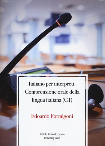 Italiano per interpreti. Comprensione orale della lingua italiana (C1) - Edoardo Formigoni - Libro Curcio 2018, Didattica & ricerca | Libraccio.it