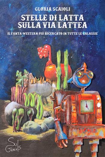 Stelle di latta sulla via lattea. Il fanta-western più ricercato in tutte le galassie - Gloria Scaioli - Libro SuiGeneris 2023, Ciampa e la corda pazza | Libraccio.it