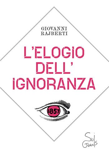 L' elogio dell'ignoranza - Giovanni Rajberti - Libro SuiGeneris 2021, Pierre Dumayet | Libraccio.it
