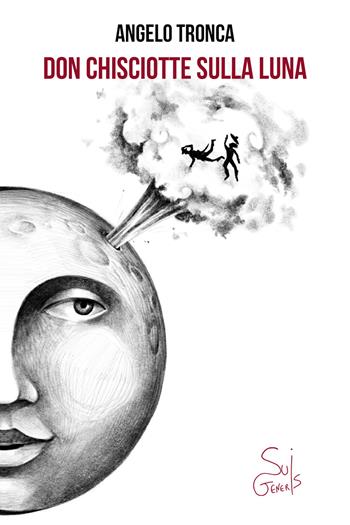 Don Chisciotte sulla luna - Angelo Tronca - Libro SuiGeneris 2024, Clerici e il Minotauro | Libraccio.it