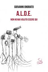A.L.D.E. Non ho mai voluto essere qui