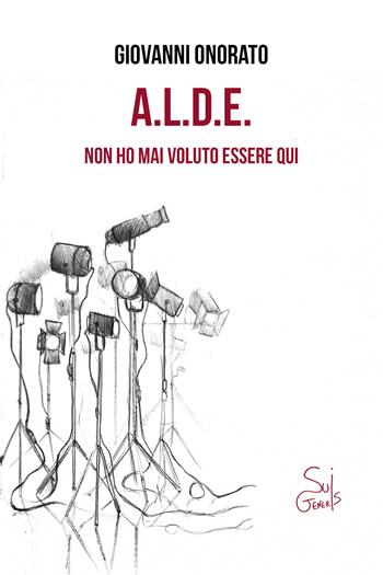 A.L.D.E. Non ho mai voluto essere qui - Giovanni Onorato - Libro SuiGeneris 2026, Clerici e il Minotauro | Libraccio.it