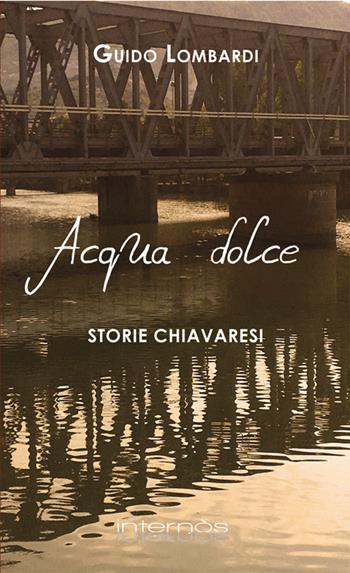 Acqua dolce. Storie chiavaresi - Guido Lombardi - Libro Internòs Edizioni 2017, I portici | Libraccio.it