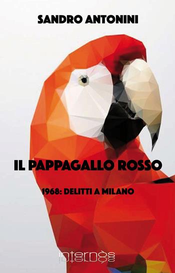 Il pappagallo rosso. 1968: delitti a Milano - Sandro Antonini - Libro Internòs Edizioni 2018 | Libraccio.it