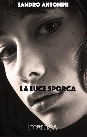 La luce sporca - Sandro Antonini - Libro Internòs Edizioni 2019 | Libraccio.it