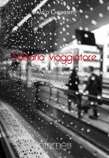 Solitario viaggiatore - Danilo Chiumento - Libro Internòs Edizioni 2019, Stelle vagabonde | Libraccio.it