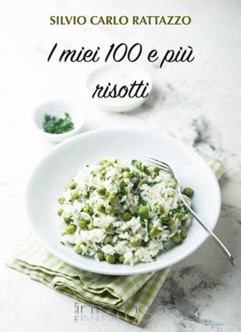 I miei 100 e più risotti - Silvio Carlo Rattazzo - Libro Internòs Edizioni 2020, Biblioteca del gusto | Libraccio.it