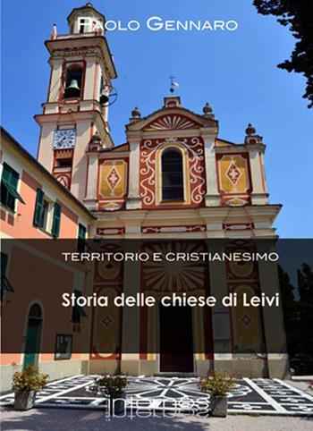 Storia delle chiese di Leivi. Territorio e cristianesimo - Paolo Gennaro - Libro Internòs Edizioni 2020, Biblioteca dello spirito | Libraccio.it