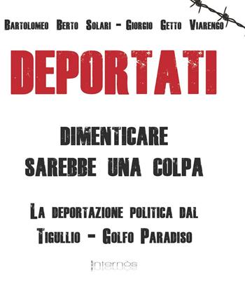 Deportati. Dimenticare sarebbe una colpa. La deportazione politica dal Tigullio-Golfo Paradiso - Bartolomeo Solari, Giorgio Viarengo - Libro Internòs Edizioni 2020 | Libraccio.it