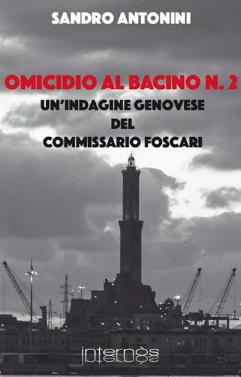 Omicidio al bacino n. 2. Un'indagine genovese del commissario Foscari - Sandro Antonini - Libro Internòs Edizioni 2021, Biblioteca in giallo | Libraccio.it