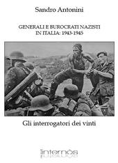 Generali e burocrati nazisti in Italia: 1943-1945. Gli interrogatori dei vinti