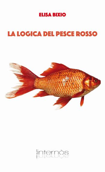 La logica del pesce rosso - Elisa Bixio - Libro Internòs Edizioni 2022, Biblioteca in giallo | Libraccio.it