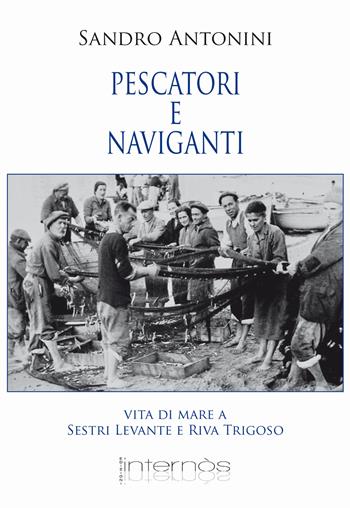 Pescatori e naviganti. Vita di mare a Sestri levante e Riva Trigoso - Sandro Antonini - Libro Internòs Edizioni 2022, Biblioteca del grifo | Libraccio.it