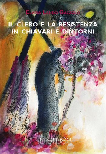 Il clero e la Resistenza in Chiavari e dintorni - Elvira Landò Gazzolo - Libro Internòs Edizioni 2023, Biblioteca del grifo | Libraccio.it