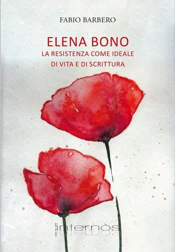Elena Bono. La Resistenza come ideale di vita e di scrittura - Fabio Barbero - Libro Internòs Edizioni 2023, Biblioteca del grifo | Libraccio.it