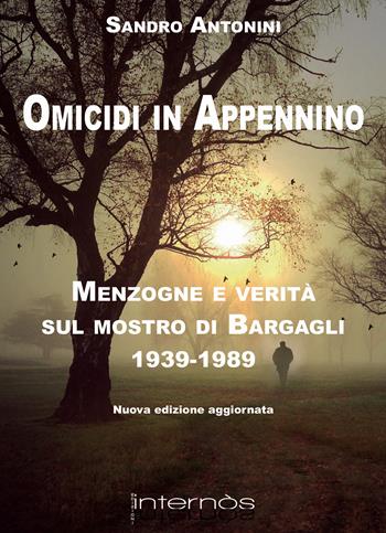 Omicidi in Appennino. Menzogne e verità sul mostro di Bargagli 1939-1989 - Sandro Antonini - Libro Internòs Edizioni 2023, Biblioteca del grifo | Libraccio.it