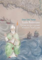 Tigullio mediterraneo. Marinai, pescatori e naviganti nel segno di Sant'Erasmo. Ediz. illustrata