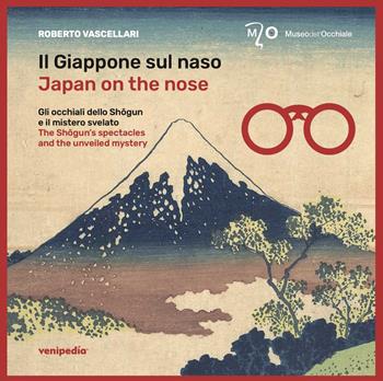 Il Giappone sul naso. Gli occhiali dello Shogun e il mistero svelato-Japan on the nose. The Shogun’s spectacles and the unveiled mystery - Roberto Vascellari - Libro Venipedia® Editrice 2021 | Libraccio.it