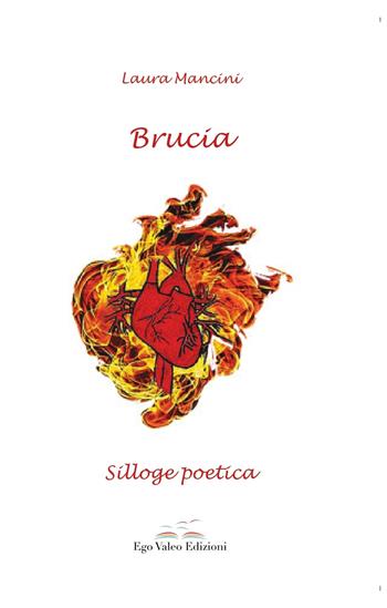 Brucia - Laura Mancini - Libro Ego Valeo Edizioni 2021, Poeti contemporanei | Libraccio.it
