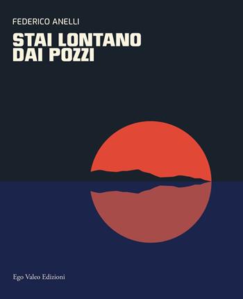 Stai lontano dai pozzi - Federico Anelli - Libro Ego Valeo Edizioni 2021, Antology | Libraccio.it