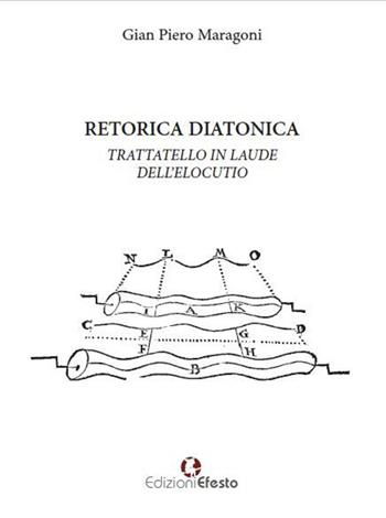 Retorica diatonica. Trattatello in laude dell'elocutio - Gian Piero Maragoni - Libro Edizioni Efesto 2016 | Libraccio.it