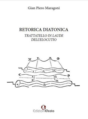 Retorica diatonica. Trattatello in laude dell'elocutio - Gian Piero Maragoni - Libro Edizioni Efesto 2016, Lumen | Libraccio.it