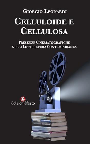 Celluloide e cellulosa. Presenze cinematografiche nella letteratura contemporanea - Giorgio Leonardi - Libro Edizioni Efesto 2017 | Libraccio.it