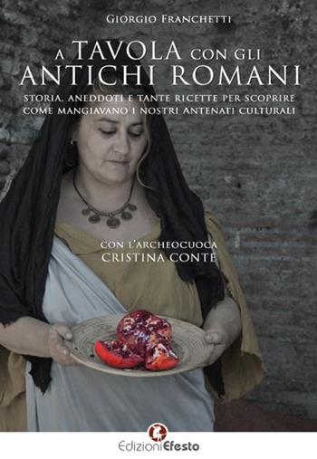 A tavola con gli antichi romani. Storia, aneddoti e tante ricette per scoprire come mangiavano i nostri antenati culturali - Giorgio Franchetti - Libro Edizioni Efesto 2017, De ortibus et occasibus | Libraccio.it