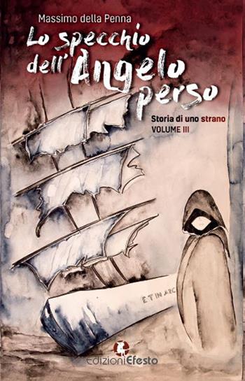 Lo specchio dell'angelo perso. Storia di uno strano. Vol. 3 - Massimo Della Penna - Libro Edizioni Efesto 2017 | Libraccio.it