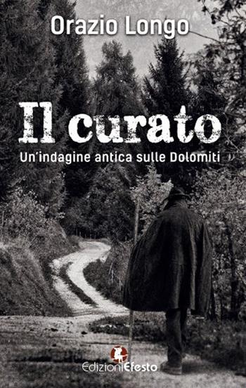 Il curato. Un’indagine antica sulle Dolomiti - Orazio Longo - Libro Edizioni Efesto 2017 | Libraccio.it