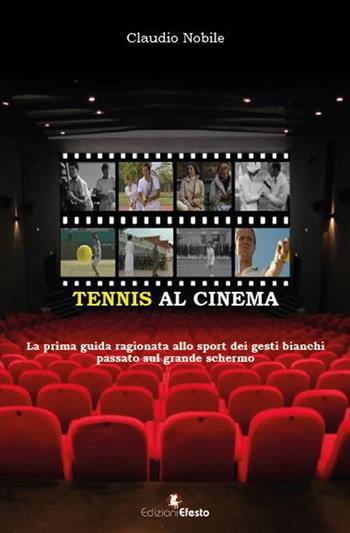 Tennis al cinema. La prima guida ragionata allo sport dei gesti bianchi passato sul grande schermo - Claudio Nobile - Libro Edizioni Efesto 2017 | Libraccio.it