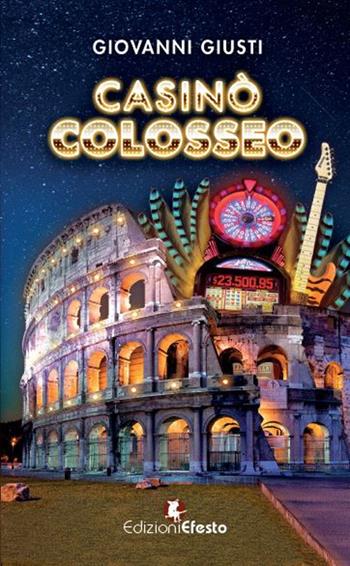 Casinò Colosseo - Giovanni Giusti - Libro Edizioni Efesto 2017 | Libraccio.it