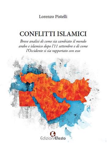 Conflitti islamici. Breve analisi di come sia cambiato il mondo arabo e islamico dopo l'11 settembre e di come l'Occidente si sia rapportato con esso - Lorenzo Pistelli - Libro Edizioni Efesto 2017 | Libraccio.it