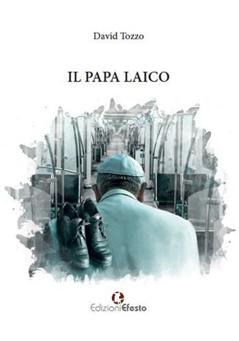 Il papa laico - David Tozzo - Libro Edizioni Efesto 2017 | Libraccio.it