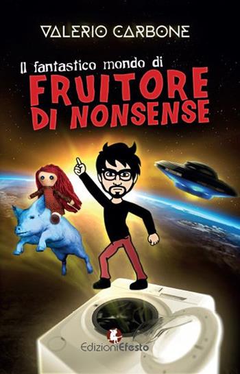 Il fantastico mondo di Fruitore Di Nonsense - Valerio Carbone - Libro Edizioni Efesto 2017 | Libraccio.it