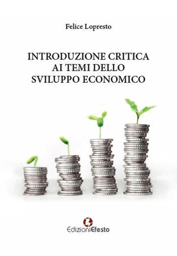 Introduzione critica ai temi dello sviluppo economico - Felice Lopresto - Libro Edizioni Efesto 2017, Theoretikà | Libraccio.it