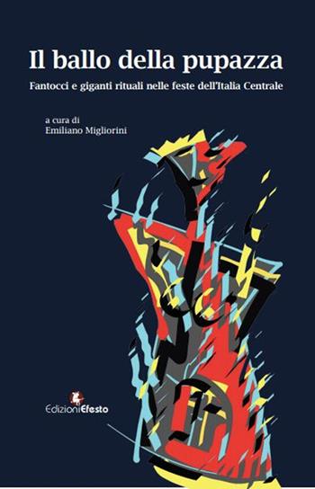 Il ballo della pupazza. Fantocci e giganti rituali nelle feste dell'Italia Centrale - Emiliano Migliorini, Alessandra Broccolini, Elisabetta Simeoni - Libro Edizioni Efesto 2017 | Libraccio.it