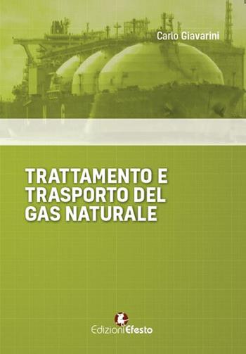 Trattamento e trasporto del gas naturale - Carlo Giavarini - Libro Edizioni Efesto 2018 | Libraccio.it