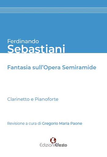 Ferdinando Sebastiani. Fantasia sull'opera «Semiramide» - Gregorio Maria Paone - Libro Edizioni Efesto 2018 | Libraccio.it
