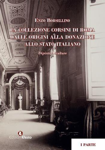 La collezione Corsini di Roma. Dalle origini alla donazione allo Stato italiano. Dipinti e sculture - Enzo Borsellino - Libro Edizioni Efesto 2017, In artem | Libraccio.it