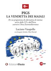 PIGS. La vendetta dei maiali. Per un programma di alternativa di sistema: uscire dalla UE e dall’Euro, costruire l’Area Euromediterranea
