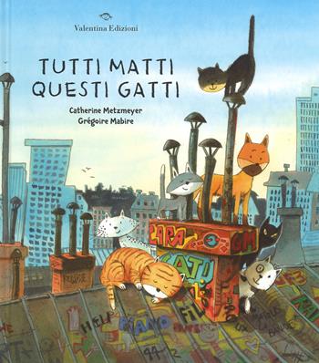 Tutti matti questi gatti. Ediz. a colori - Catherine Metzmeyer, Grégoire Mabire - Libro Valentina Edizioni 2018 | Libraccio.it