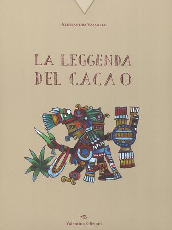 La leggenda del cacao. Ediz. a colori - Alessandra Vassallo - Libro Valentina Edizioni 2018 | Libraccio.it