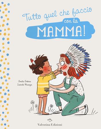 Tutto quel che faccio con la mamma! - Amélie Antoine - Libro Valentina Edizioni 2020 | Libraccio.it