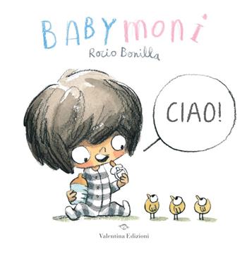 Babymoni Ciao! Ediz. a colori - Rocio Bonilla - Libro Valentina Edizioni 2021 | Libraccio.it